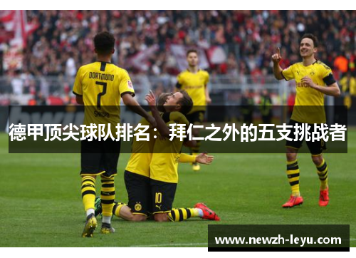 德甲顶尖球队排名：拜仁之外的五支挑战者