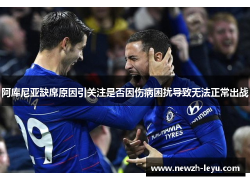 阿库尼亚缺席原因引关注是否因伤病困扰导致无法正常出战 阿库尼亚缺席原因引关注是否因伤病困扰导致无法正常出战