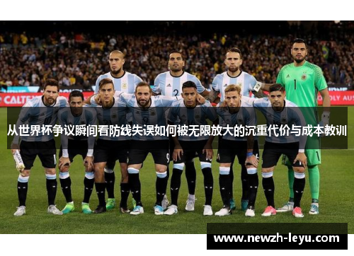 从世界杯争议瞬间看防线失误如何被无限放大的沉重代价与成本教训