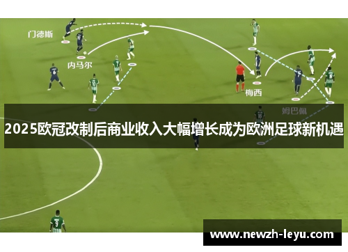 2025欧冠改制后商业收入大幅增长成为欧洲足球新机遇