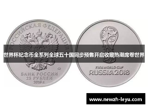 世界杯纪念币全系列全球五十国同步预售开启收藏热潮席卷世界 世界杯纪念币全系列全球五十国同步预售开启收藏热潮席卷世界