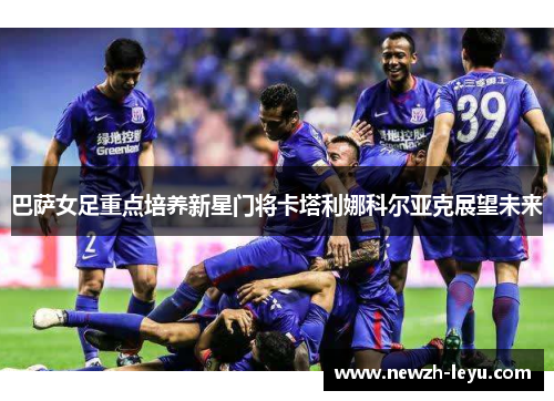 巴萨女足重点培养新星门将卡塔利娜科尔亚克展望未来