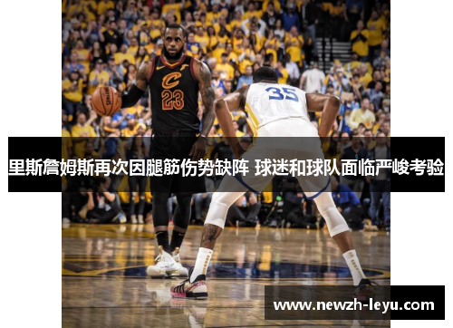 里斯詹姆斯再次因腿筋伤势缺阵 球迷和球队面临严峻考验